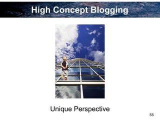 High Concept Blogging
Unique Perspective
55
 