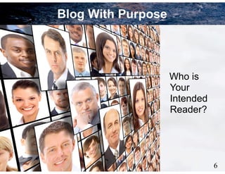 4
Blog With Purpose
Who is
Your
Intended
Reader?
6
 