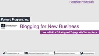 ForwardProgress.NET facebook.com/ForwardProgresscoachme@ForwardProgress.NET @FwdProgressInc
Blogging for New Business
 