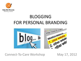 BLOGGING
     FOR PERSONAL BRANDING




Connect-To-Care Workshop   May 17, 2012
 