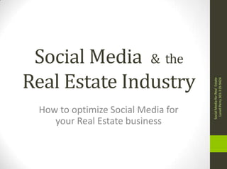 Social Media  &  the Real Estate Industry How to optimize Social Media for your Real Estate business Social Media for Real  Estate         Lanell Perry 303-319-9424 