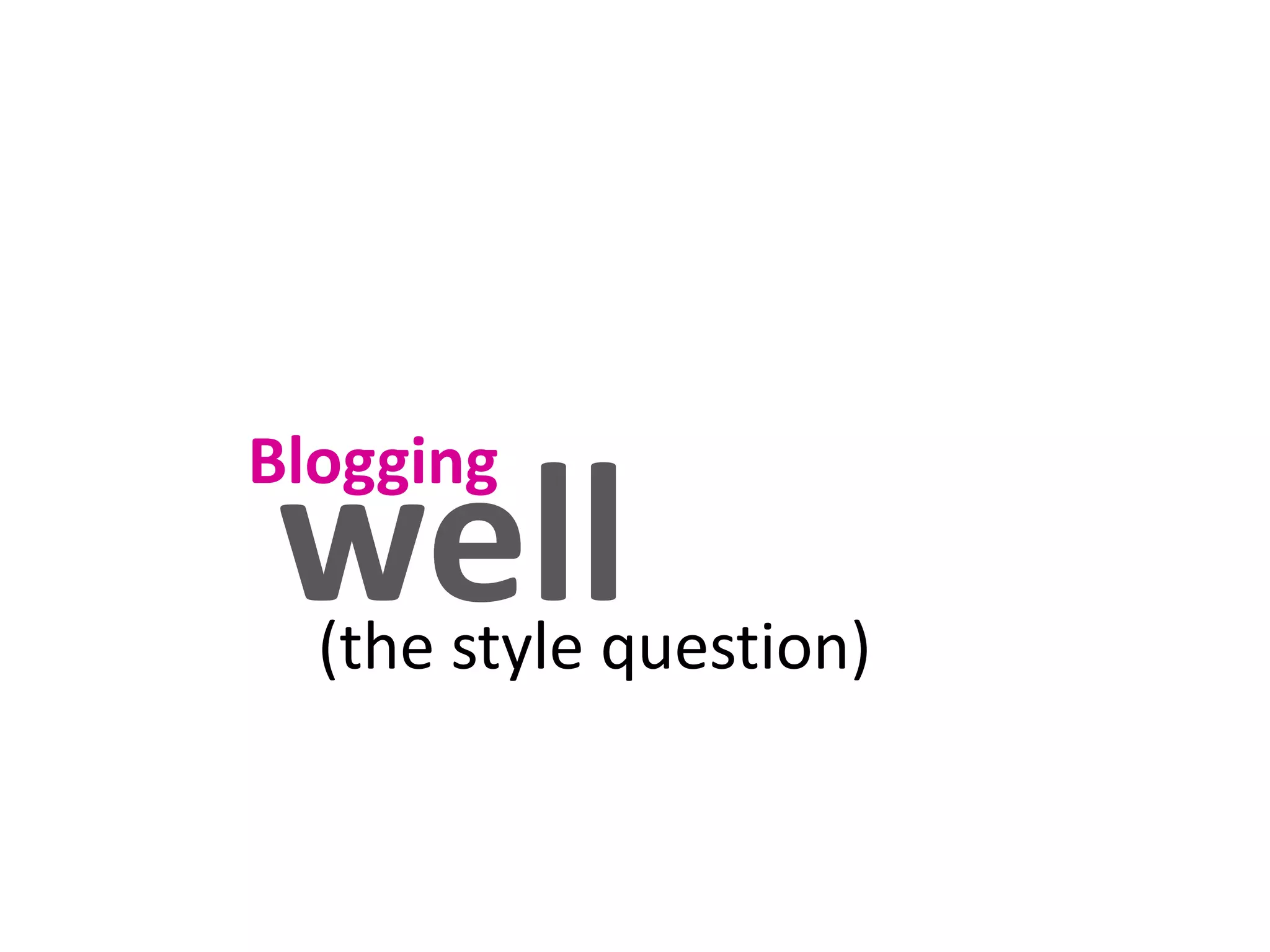 well
Blogging
(the style question)
 