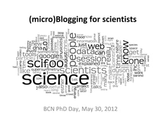 (micro)Blogging for scientists




    BCN PhD Day, May 30, 2012
 