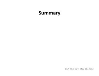 Summary




          BCN PhD Day, May 30, 2012
 
