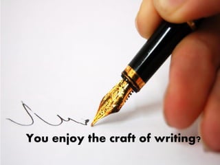 You enjoy the craft of writing?
 