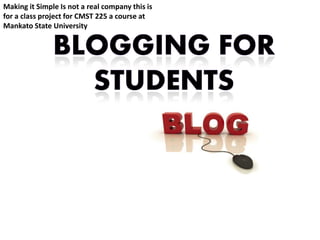 Making it Simple Is not a real company this is
for a class project for CMST 225 a course at
Mankato State University
 