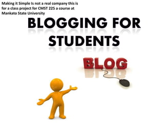 Making it Simple Is not a real company this is
for a class project for CMST 225 a course at
Mankato State University
 