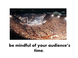 be mindful of your audience’s
            time.
 