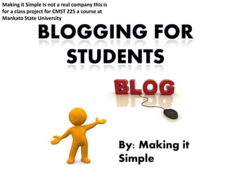 Making it Simple Is not a real company this is
for a class project for CMST 225 a course at
Mankato State University




                                                 By: Making it
                                                 Simple
 