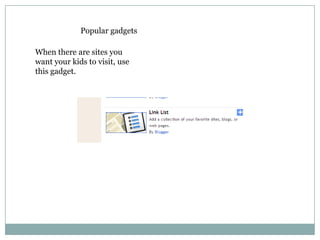 Popular gadgetsWhen there are sites you want your kids to visit, use this gadget.