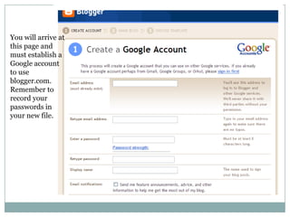 You will arrive at this page and must establish a Google account to use blogger.com.  Remember to record your passwords in your new file.