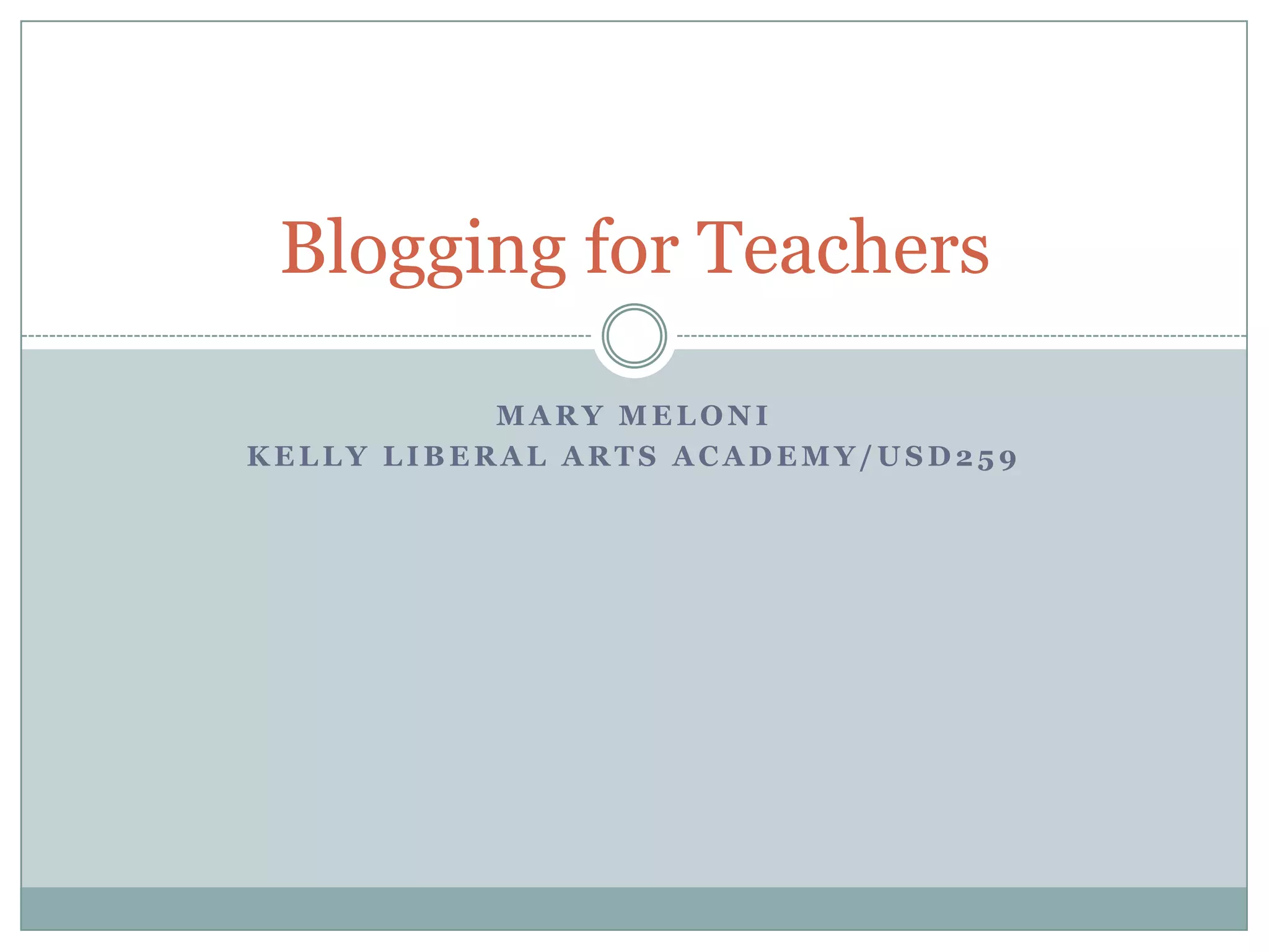 Mary MeloniKelly Liberal Arts Academy/USD259Blogging for Teachers