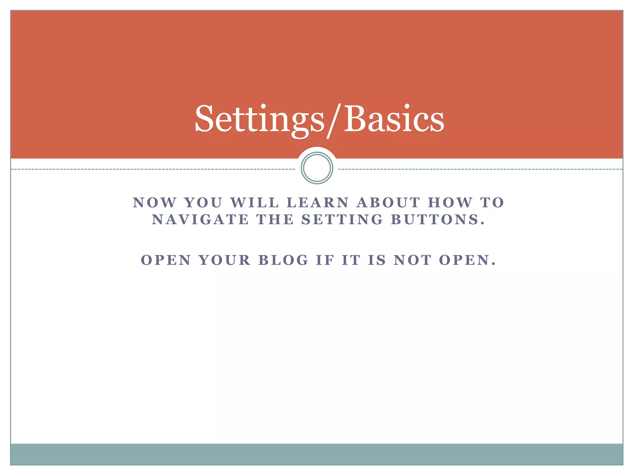 Now you will learn about how to navigate the setting buttons.Open your blog if it is not open.Settings/Basics