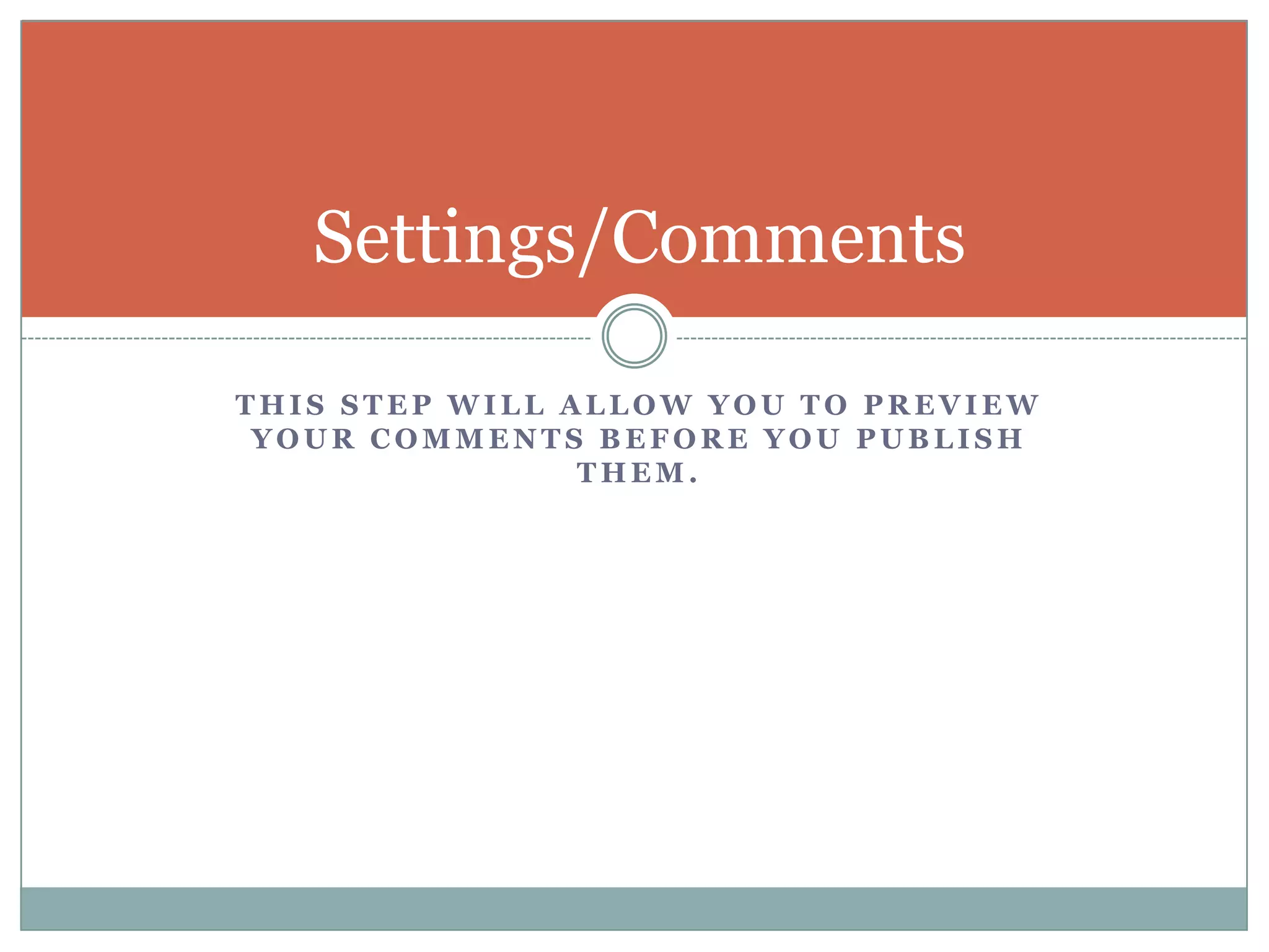 This step will allow you to preview your comments before you publish them.Settings/Comments