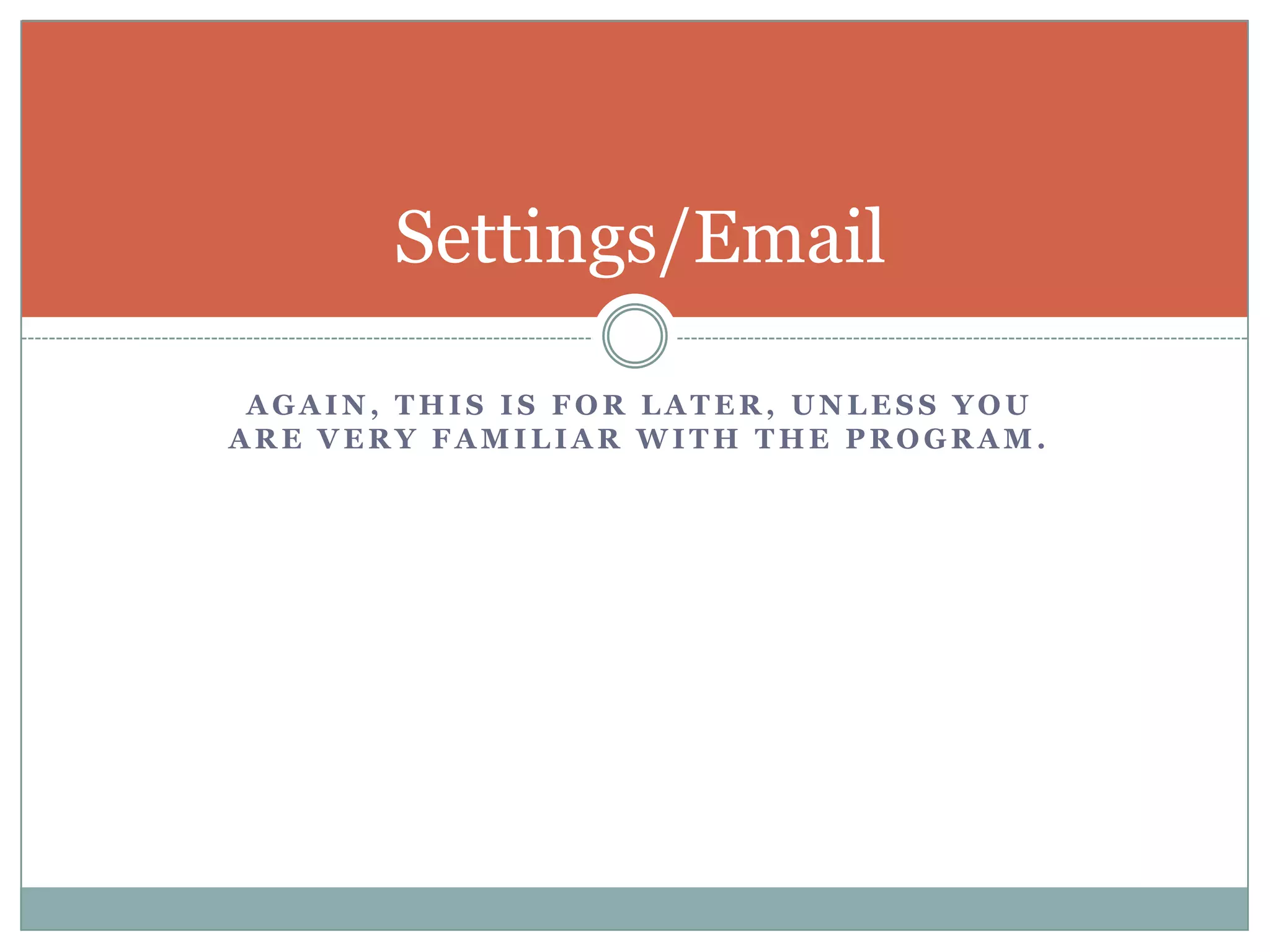 Again, This is for Later, unless you are very familiar with the program.Settings/Email