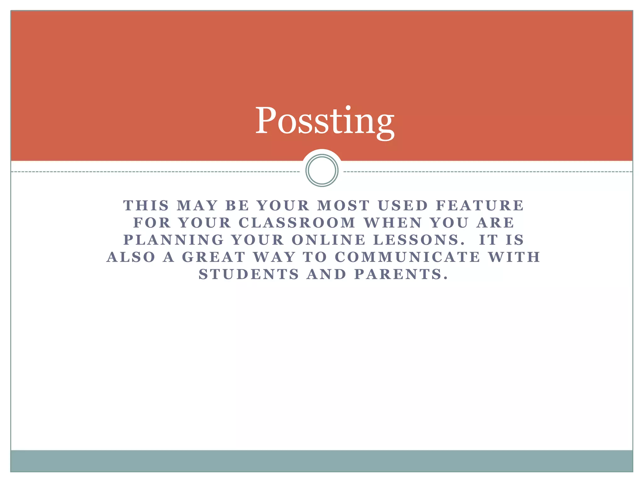 This may be your most used feature for your classroom when you are planning your online lessons.  It is also a great way to communicate with students and Parents.Possting