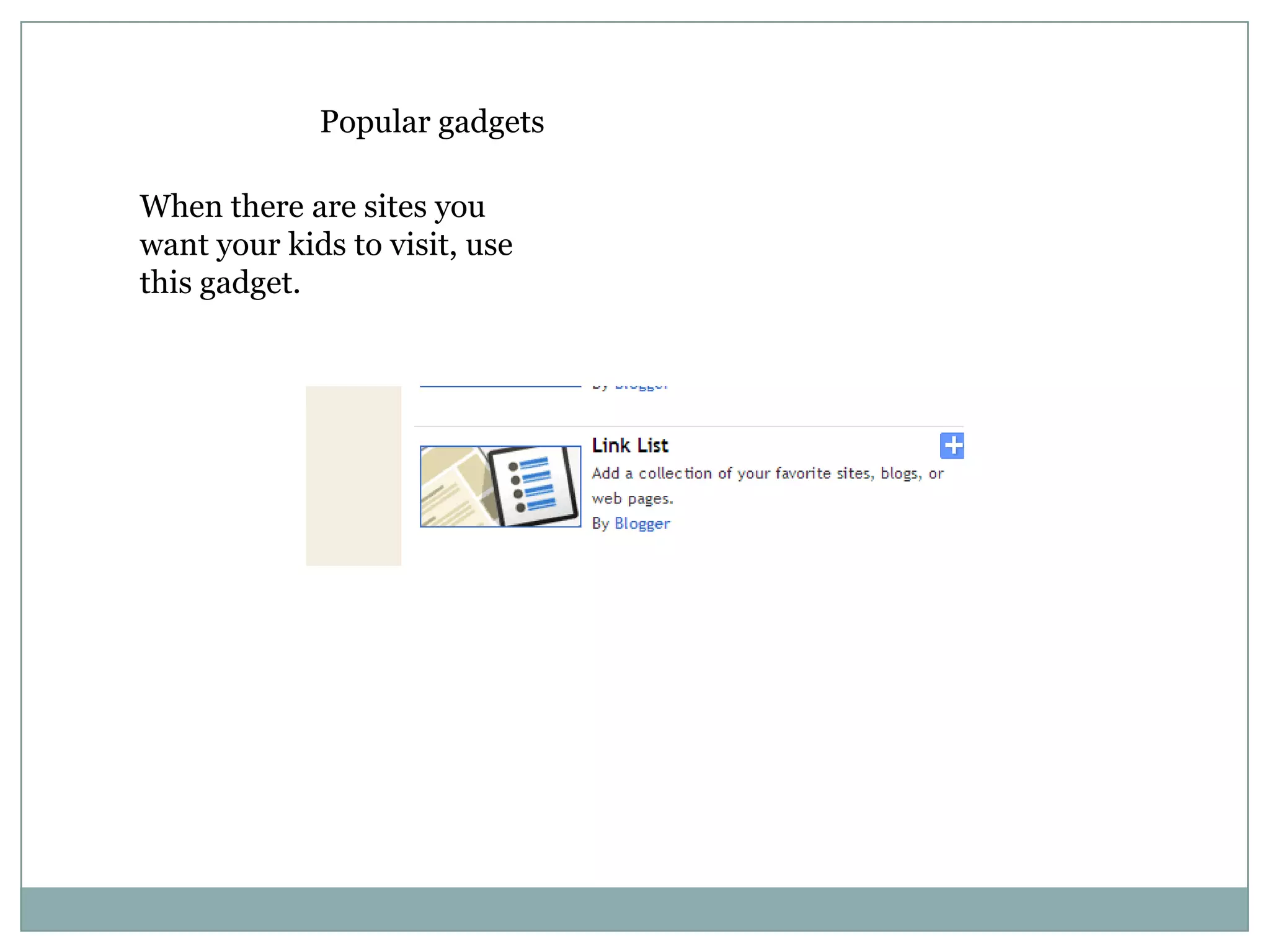 Popular gadgetsWhen there are sites you want your kids to visit, use this gadget.