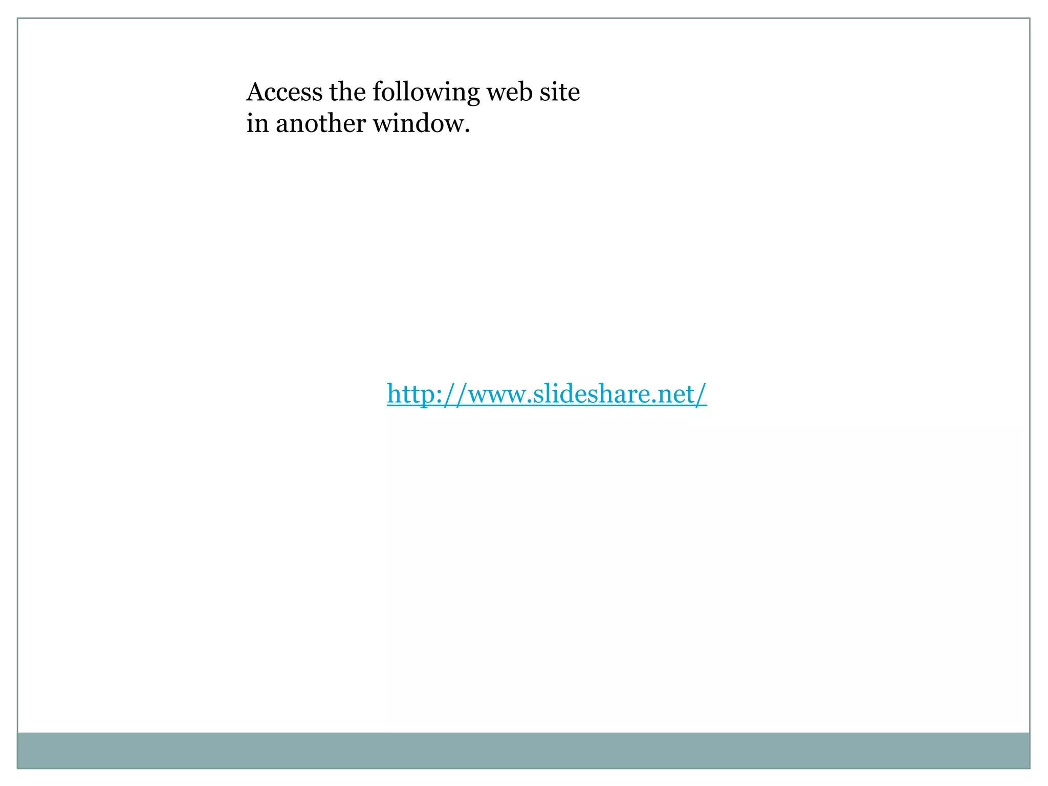 Access the following web site in another window.http://www.slideshare.net/
