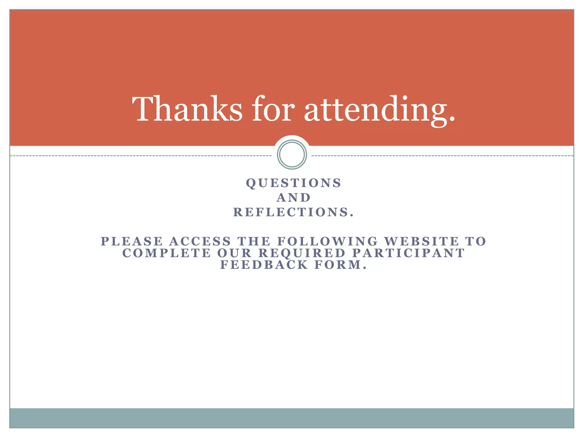 QuestionsAndReflections.  Please access the following website to complete our required participant feedback form.Thanks for attending.