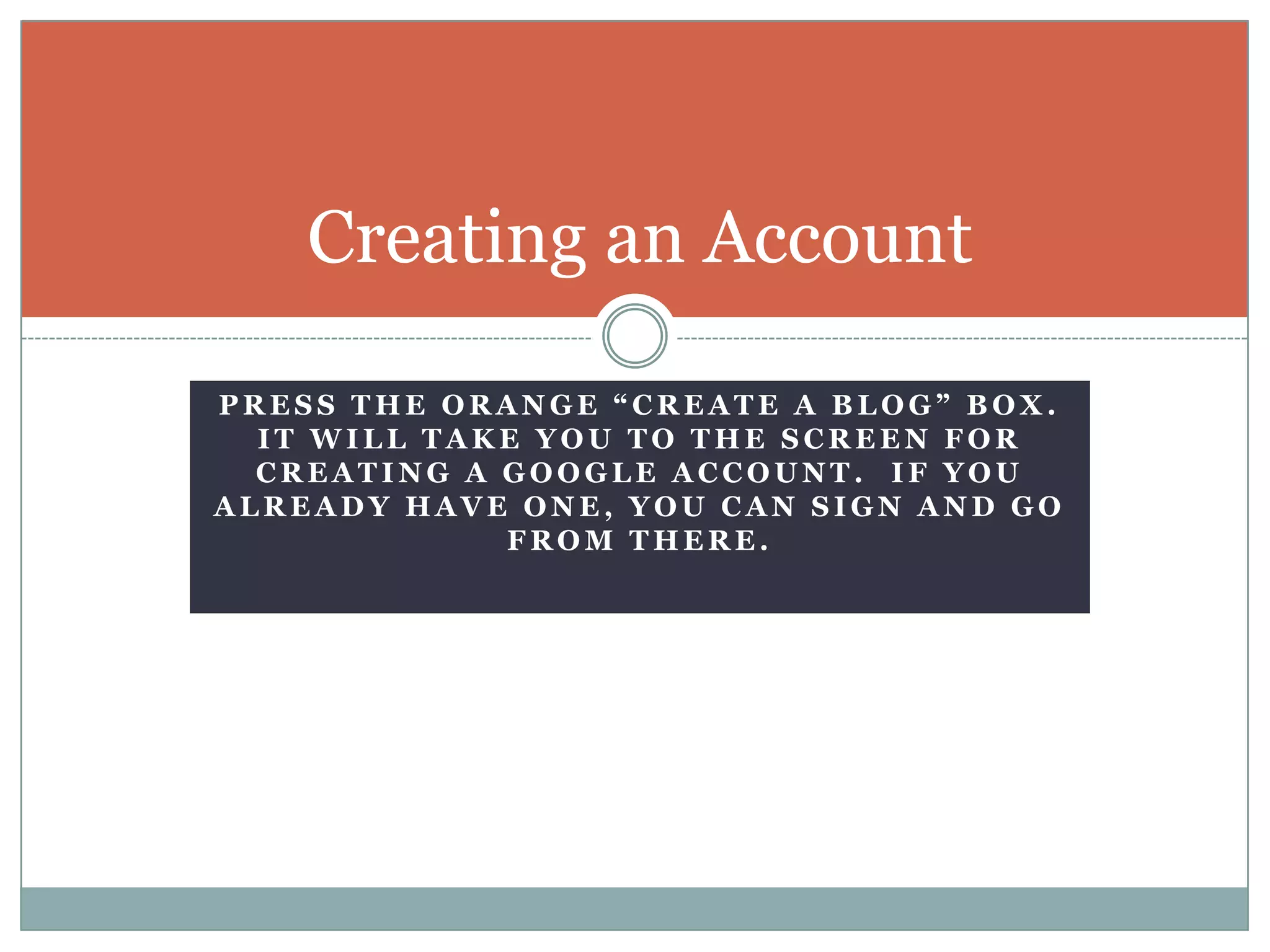 Press the orange “Create a Blog” box.  It will take you to the screen for creating a Google Account.  If you already have one, you can sign and go from there.Creating an Account