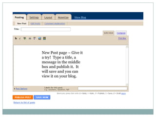 New Post page – Give it a try!  Type a title, a message in the middle box and publish it.  It will save and you can view it on your blog. 