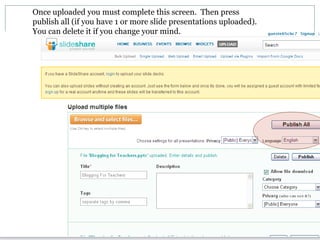 Once uploaded you must complete this screen.  Then press publish all (if you have 1 or more slide presentations uploaded).  You can delete it if you change your mind.