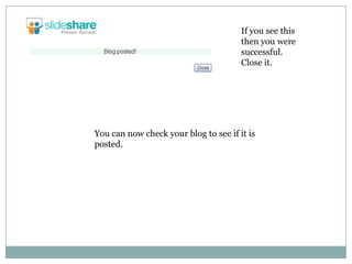 If you see this then you were successful. Close it.You can now check your blog to see if it is posted.
