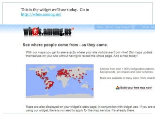This is the widget we’ll use today.  Go to http://whos.amung.us/
