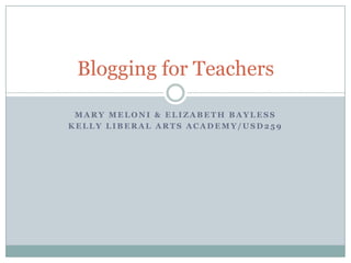 Mary Meloni & Elizabeth Bayless Kelly Liberal Arts Academy/USD259 Blogging for Teachers 