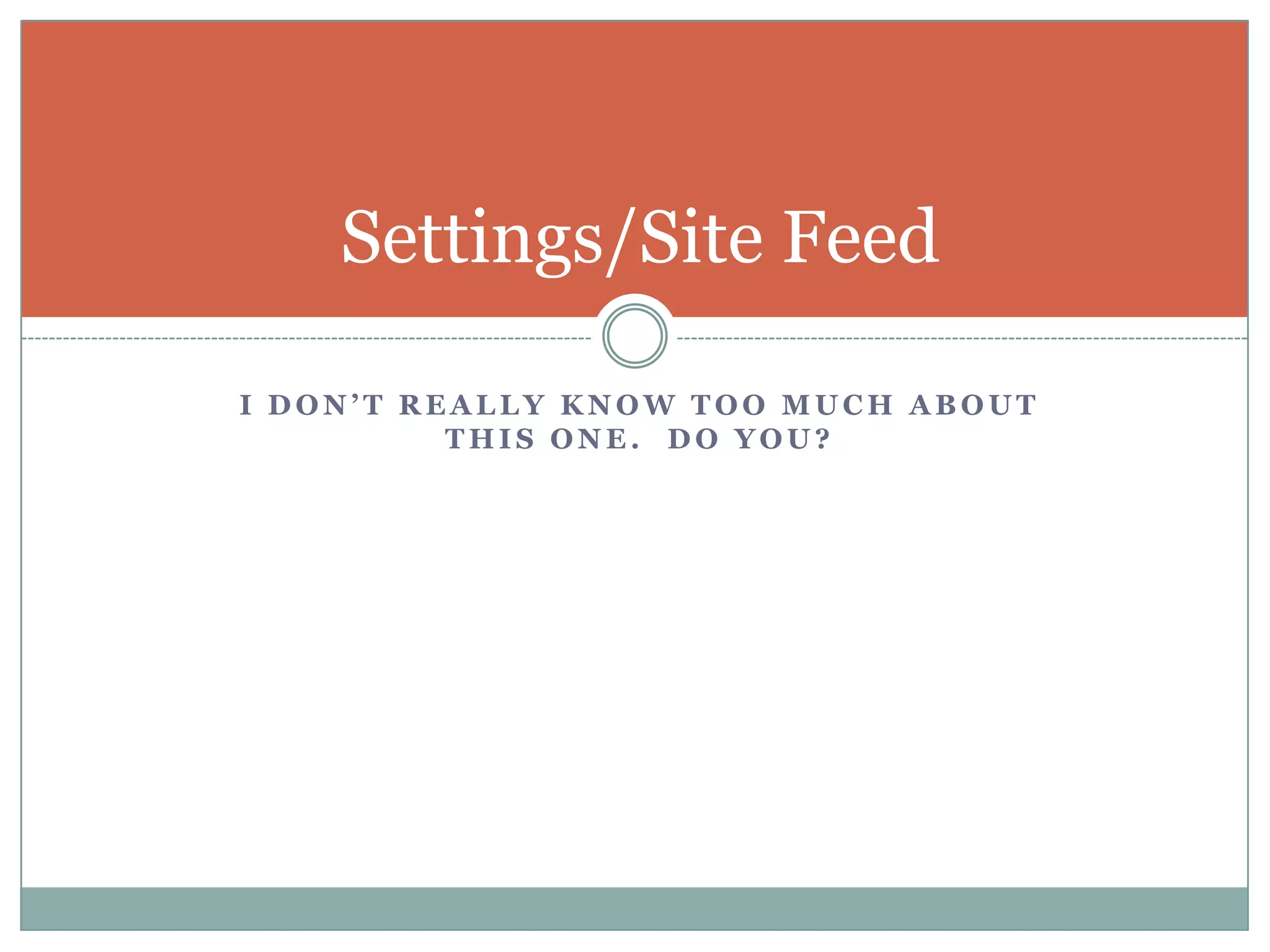I don’t really know too much about this one.  Do You?Settings/Site Feed