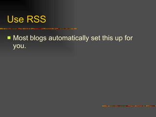 Use RSS Most blogs automatically set this up for you. 