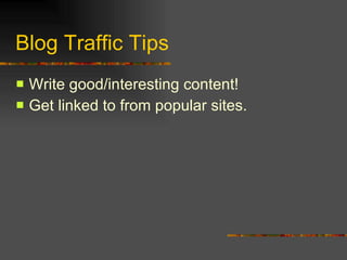 Blog Traffic Tips Write good/interesting content! Get linked to from popular sites. 