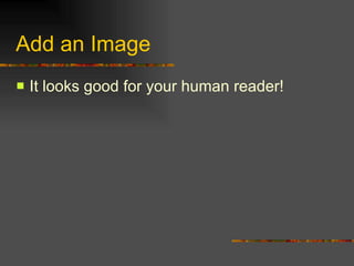 Add an Image It looks good for your human reader! 