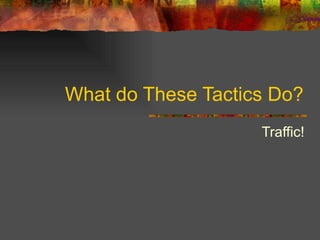 What do These Tactics Do? Traffic! 