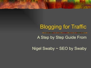Blogging for Traffic A Step by Step Guide From Nigel Swaby ~ SEO by Swaby 
