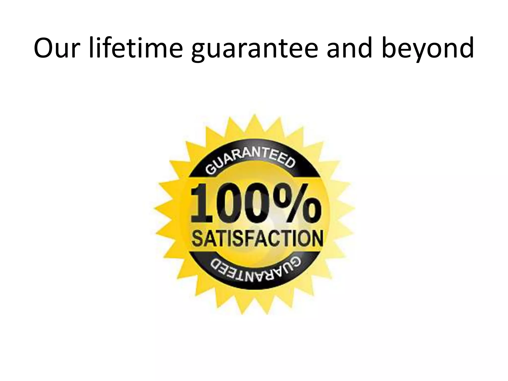 Our lifetime guarantee and beyond
 