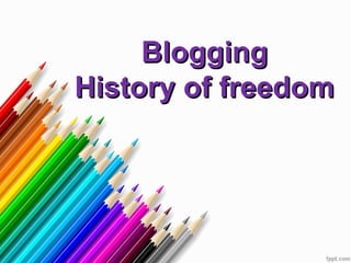 BloggingBlogging
History of freedomHistory of freedom
 