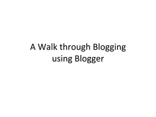 A Walk through Blogging using Blogger 