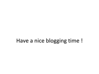 Have a nice blogging time ! 