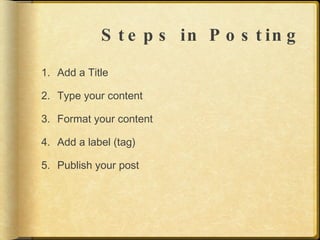 Steps in Posting Add a Title Type your content Format your content Add a label (tag) Publish your post 