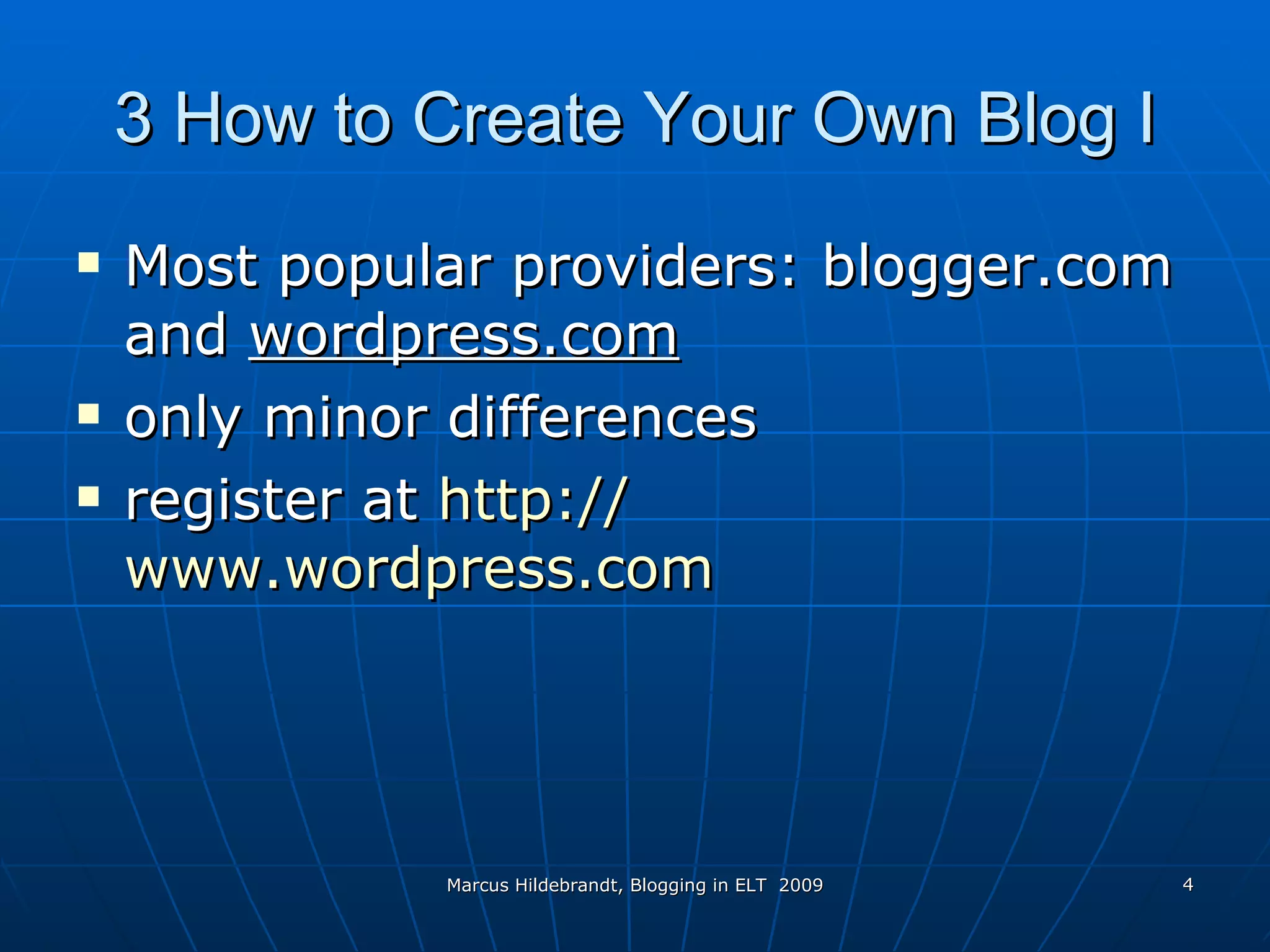 3 How to Create Your Own Blog I Most popular providers: blogger.com and  wordpress.com only minor differences register at  http:// www.wordpress.com 