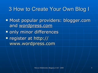 3 How to Create Your Own Blog I Most popular providers: blogger.com and  wordpress.com only minor differences register at  http:// www.wordpress.com 
