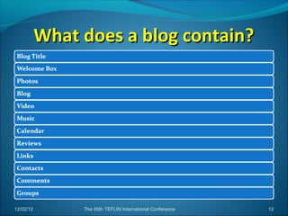 What does a blog contain?




12/02/12        The 55th TEFLIN International Conference   12
 