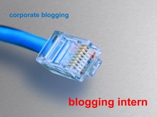 corporate blogging       blogging intern 
