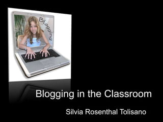 Blogging in the Classroom Silvia Rosenthal Tolisano 