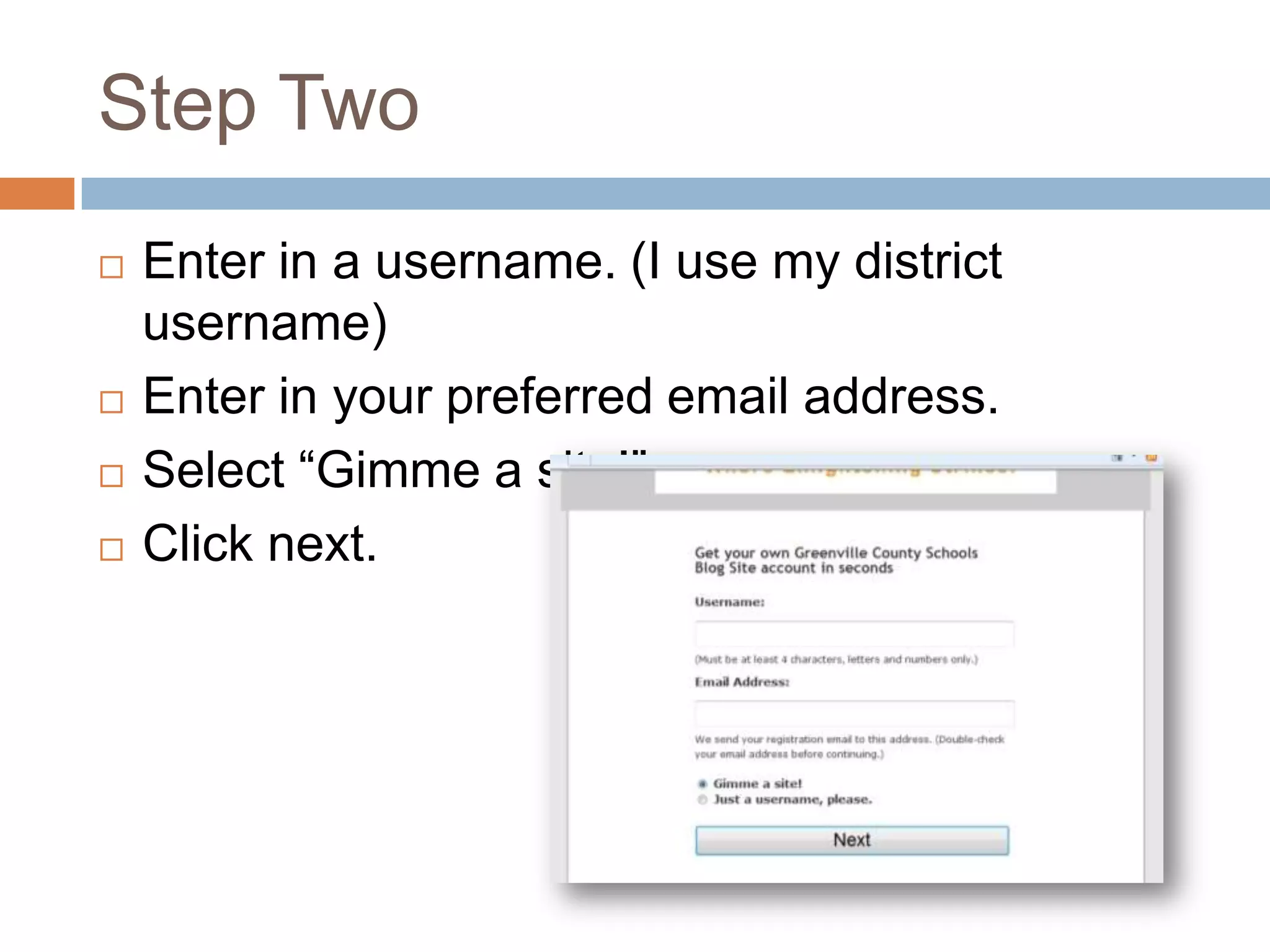 Step Two
   Enter in a username. (I use my district
    username)
   Enter in your preferred email address.
   Select “Gimme a site!”
   Click next.
 