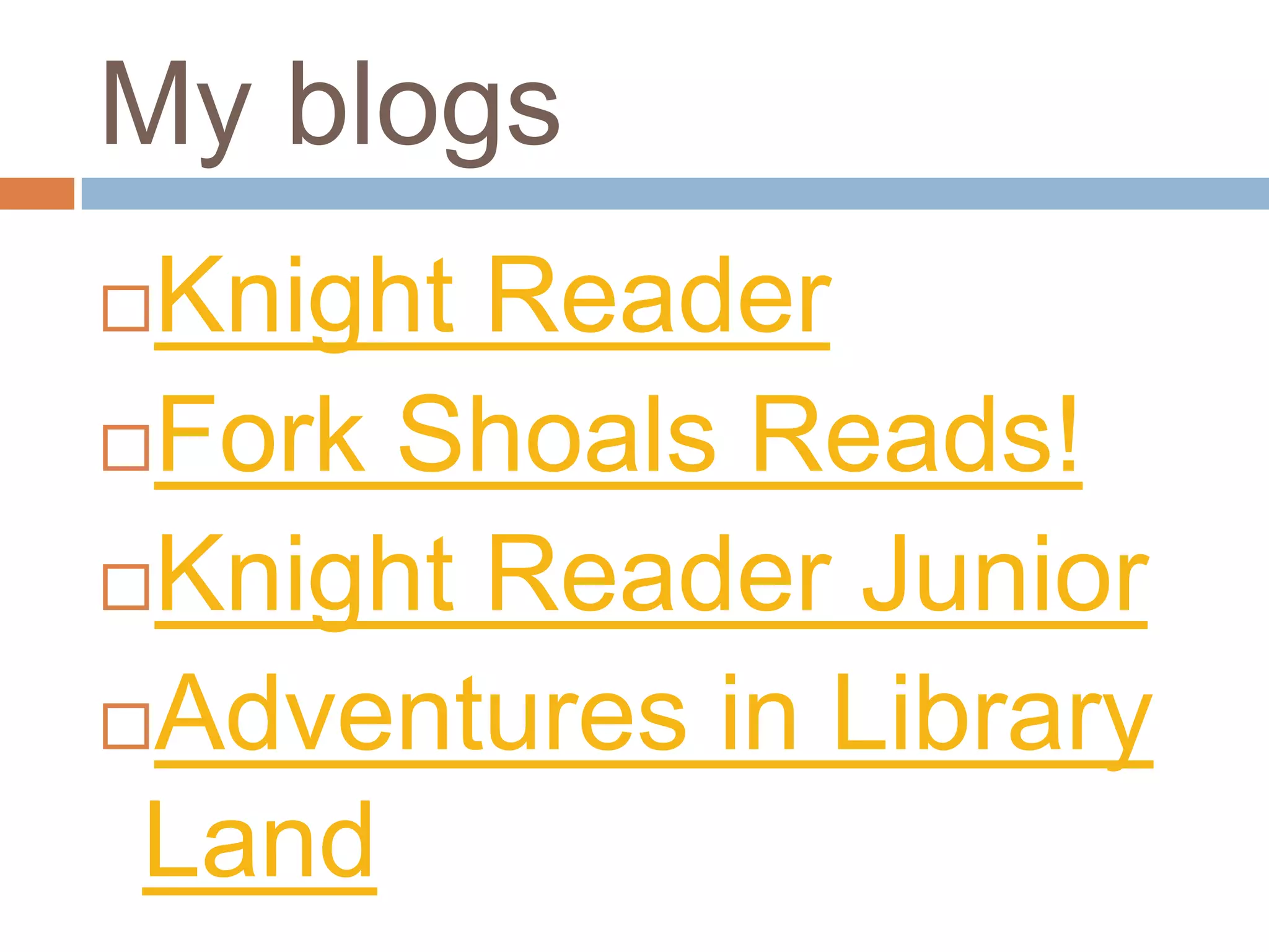 My blogs
Knight Reader
Fork Shoals Reads!

Knight Reader Junior

Adventures in Library

 Land
 