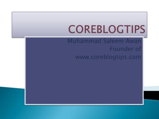 Muhammad Saleem Awan
Founder of
www.coreblogtips.com
 