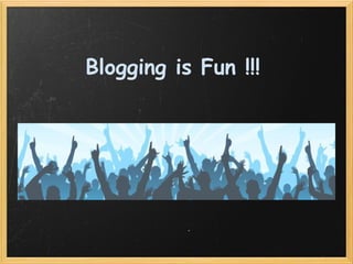 Blogging is Fun !!! 