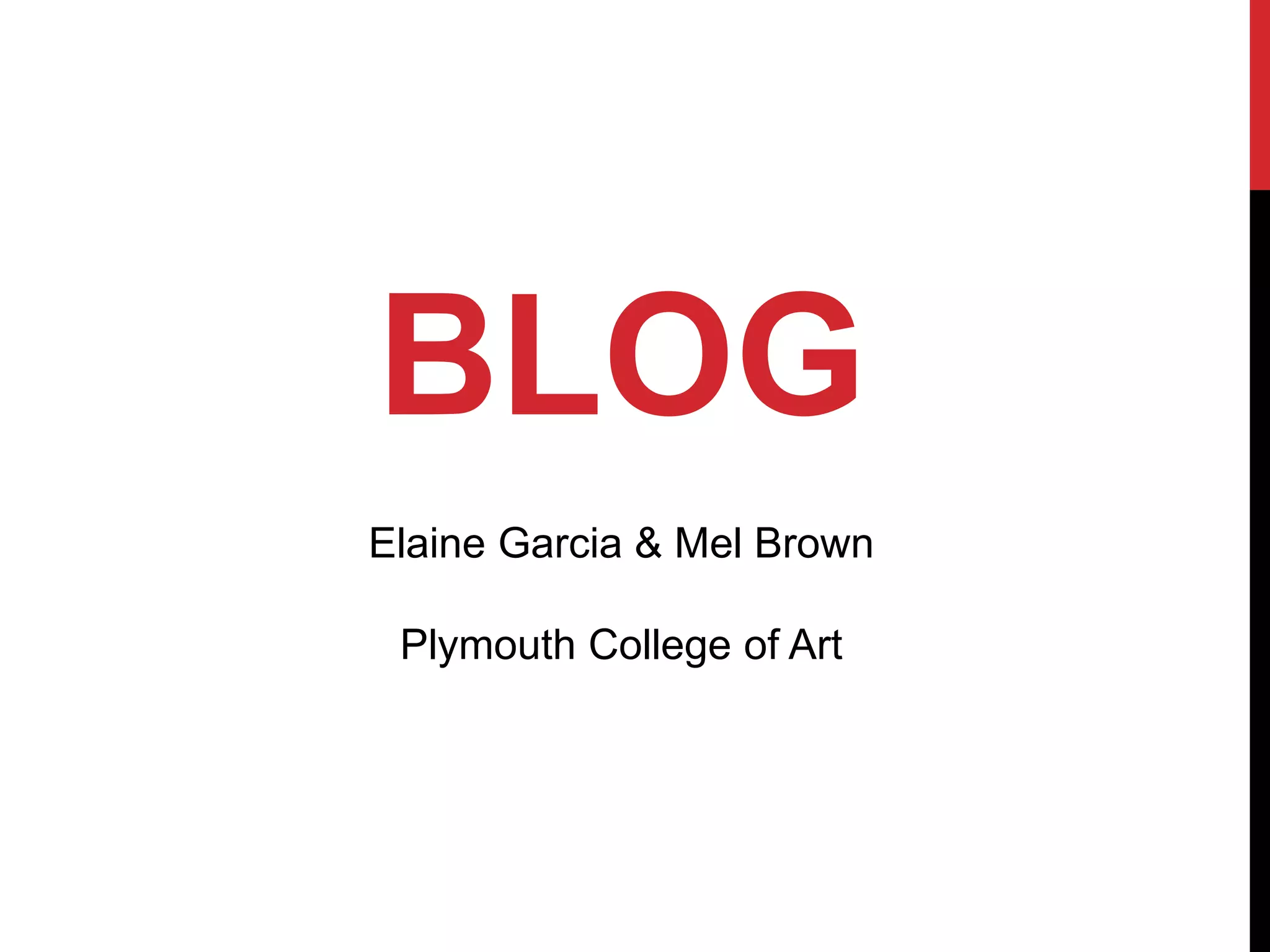 BLOG
Elaine Garcia & Mel Brown
Plymouth College of Art
 